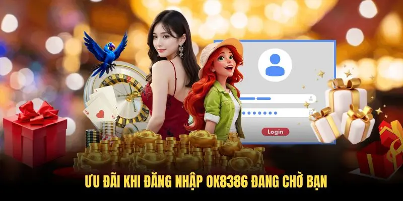 Ưu đãi khi đăng nhập OK8386 đang chờ bạn